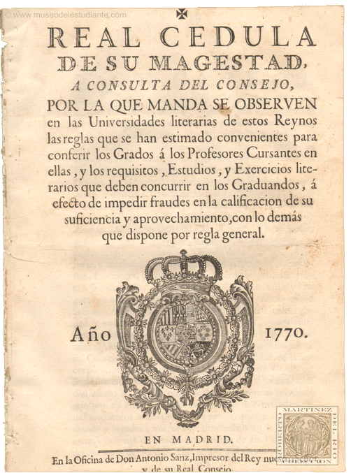 Real cdula de su magestad por la cual se manda observen en las Universidades literarias de estos Reynos  las reglas que se han estimado convenientes para conferir los Grados  los Profesores Cursantes en ellas, y los requisitos, Estudios, y Exercicios literarios que deben conferir en los Graduandos,  efecto de impedir fraudes en la calificacion de su suficiencia y aprovechamiento, con lo dems que dispone por regla general